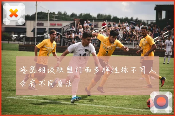 塔图姆谈联盟门面多样性称不同人会有不同看法