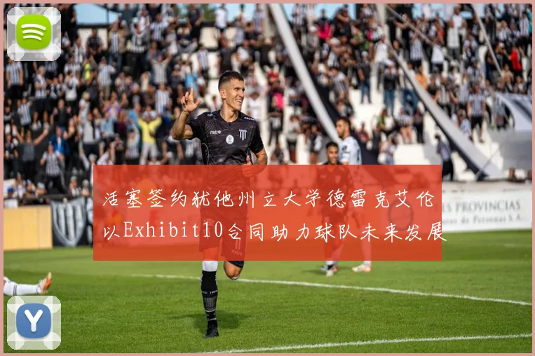 活塞签约犹他州立大学德雷克艾伦以Exhibit10合同助力球队未来发展